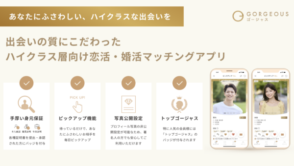 【パートナーを探す時間すらない…忙しい富裕層に人気！】 「職業・年収証明」などの証明機能によって、安心して利用可能 完全審査制のハイクラス層向け恋活・婚活マッチングアプリ 「ゴージャス」 ※アプリについての取材・利用者への取材が可能です！