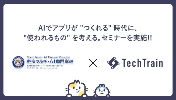 AIで「作る」だけじゃない！「使われる」サービスを生み出す秘訣をTechTrainが専門学校で伝授