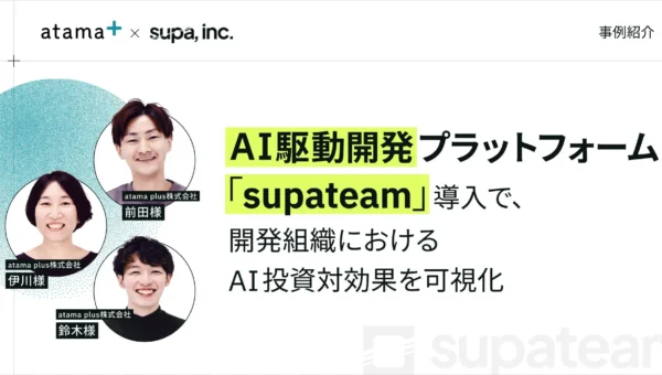 AI投資、劇的効果！atama plusが「supateam」導入で開発生産性7倍、人件費5〜7名分のアウトプットをAIが創出