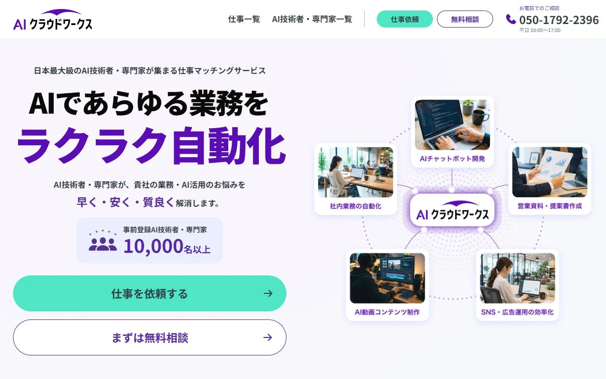 AI クラウドワークス 仕事一覧 AI技術者・専門家一覧 仕事依頼 無料相談 お電話でのご相談 050-1792-2396 平日 10:00~17:00 日本最大級のAI技術者・専門家が集まる仕事マッチングサービス AIであらゆる業務を ラクラク自動化 AI技術者・専門家が、貴社の業務・AI活用のお悩みを 早く・安く・質良く解消します。 事前登録AI技術者・専門家 10,000名以上 仕事を依頼する まずは無料相談 AIチャットボット開発 社内業務の自動化 AI クラウドワークス 営業資料・提案書作成 AI動画コンテンツ制作 SNS・広告運用の効率化