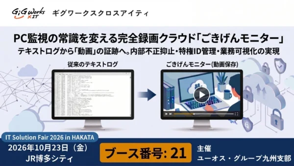 PC監視の常識が変わる！ギグワークスクロスアイティの完全録画クラウド「ごきげんモニター」が『IT Solution Fair 2026 in HAKATA』に登場