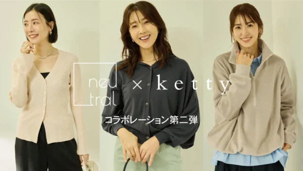 ファッションのプロが本気で考えた！ketty×ニュートラルマネジメントのリアルクローズ第二弾が話題