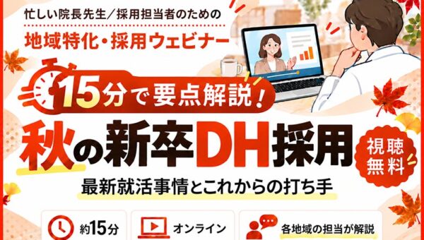 【10月19日より順次開催】地域別の最新就活事情と秋採用の具体策を15分で解説！歯科医院向け「秋の新卒DH採用セミナー」を地域特化・無料で開催