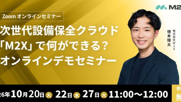 【10/20(火)・22(木)・27(火)11:00‐】次世代設備保全クラウド「M2X」で何ができる？無料オンラインデモセミナー開催