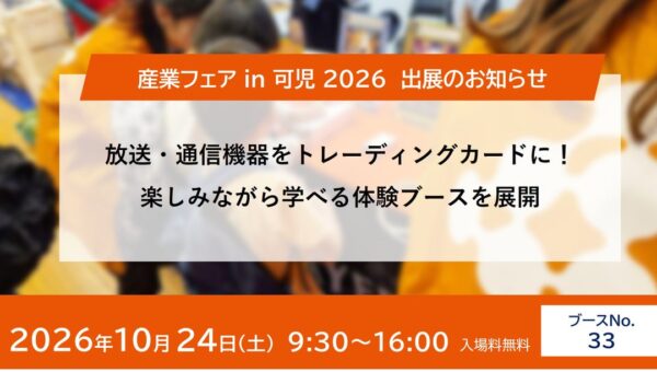 放送・通信機器をトレーディングカードに！楽しみながら学べる体験ブースを展開