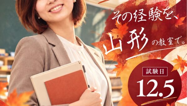 【現職・元職教員の皆様へ（12月5日実施）】令和9年度採用山形県公立学校教員選考試験（秋選考）【東京都内でも受験可能！】