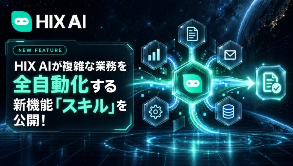 HIX AIが複雑な業務を全自動化する新機能「スキル」を公開！複数ステップの作業を一気に完結し、圧倒的な生産性を実現