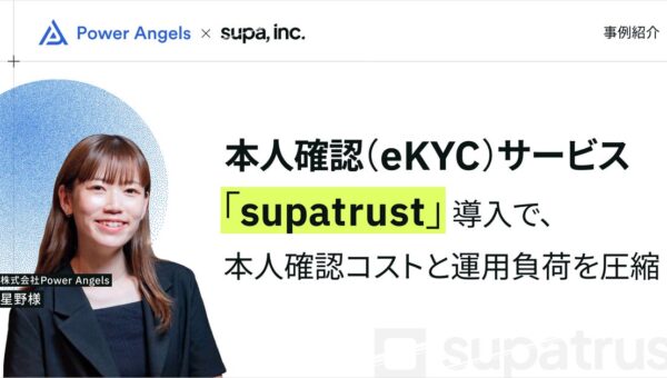 【事例紹介】株式会社Power Angelsの本人確認コストと運用負荷を圧縮。本人確認（eKYC）サービス「supatrust」導入事例