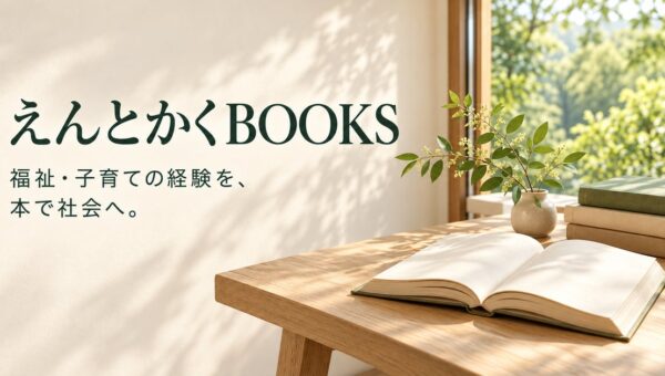 福祉・子育て支援の経験を、本で社会へ。NPO法人えんとかくの出版部門「えんとかくBOOKS」が刊行分野を拡充