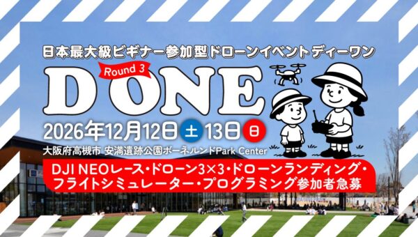 ドローンをあそぶ！みせる！きそう！「日本最大級ビギナー参加型ドローンイベント D ONE（ディーワン）」第3ラウンドを2026年12月12日（土）・13日（日）に大阪府高槻市で開催！