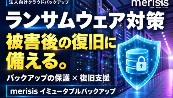 ランサムウェア被害後の事業復旧に備える「merisis イミュータブルバックアップ」を提供開始