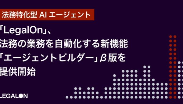「LegalOn」、法務の業務を自動化する新機能「エージェントビルダー」β版を提供開始