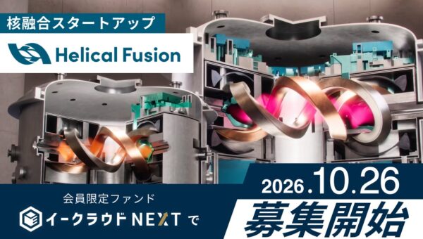 イークラウドNEXT、核融合スタートアップ「Helical Fusion」を対象とするファンドを10月26日から募集開始