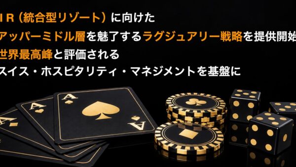 IR（統合型リゾート）に向けたラグジュアリー戦略を提供開始、スイス・ホスピタリティ・マネジメントを基盤に
