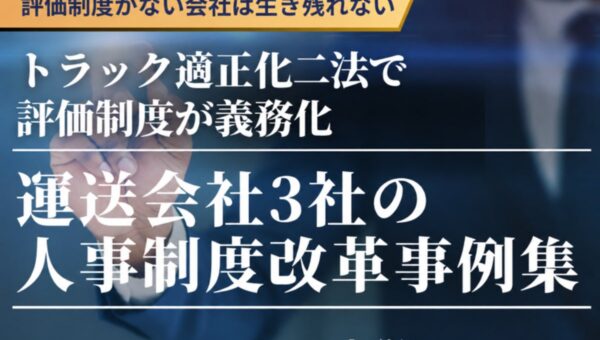 ‐評価制度がない会社は生き残れない‐トラック適正化二法で評価制度が義務化。運送会社3社の人事制度改革事例集を公開しました｜株式会社船井総研サプライチェーンコンサルティング
