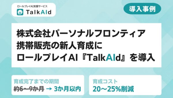 株式会社パーソナルフロンティア、携帯販売の新人育成にロールプレイAI『TalkAId（トークエイド）』を導入。育成完了までの期間が約6～9か月から3か月以内に短縮