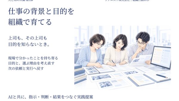 仕事の背景と目的を組織で育てる 現場で分かったことを次の指示と判断へつなぐ図解資料を公開