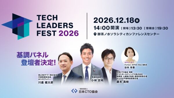 日本CTO協会、「TECH LEADERS FEST 2026」基調パネルディスカッションに川邊健太郎氏、小林史明氏、藤本真樹氏が登壇。モデレーターはForbes JAPAN谷本有香氏