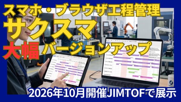 工程管理システム「サクスマ」がバージョンアップ！JIMTOF2026に出展 部品加工業・組立業向け38万（税別）～
