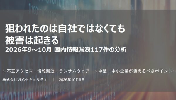 【サイバーセキュリティレポート】狙われたのは自社ではなくても被害は起きる ～2026年9・10月 国内情報漏洩117件の分析～