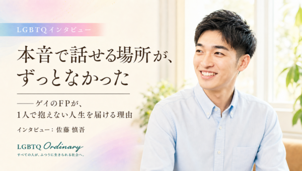 「本音で話せる場所が、ずっとなかった」——ゲイのFPが、1人で抱えない人生を届ける理由 LGBTQ+ メディア「O-DINARY」にて公開